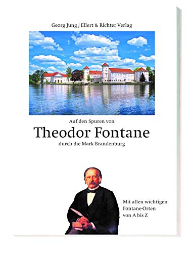 Auf den Spuren von Theodor Fontane durch die Mark Brandenburg: Mit allen wichtigen Fontane Orten von A bis Z